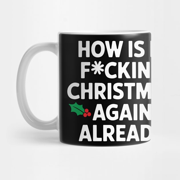 How Is It F*cking Christmas Again Already Cheeky Rude Holiday by Anticorporati